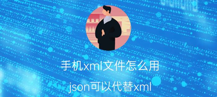 手机xml文件怎么用 json可以代替xml，为什么网页不用json格式来写呢？